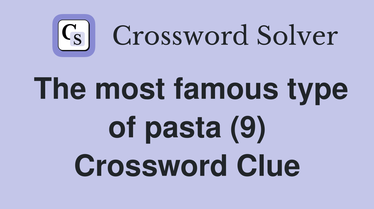 The most famous type of pasta (9) Crossword Clue Answers Crossword Solver